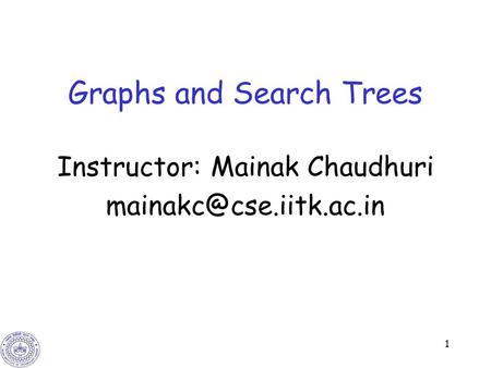 1 Graphs and Search Trees Instructor: Mainak Chaudhuri