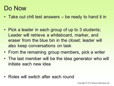 Do Now Take out ch6 test answers – be ready to hand it in Pick a leader in each group of up to 3 students; Leader will retrieve a whiteboard, marker, and.