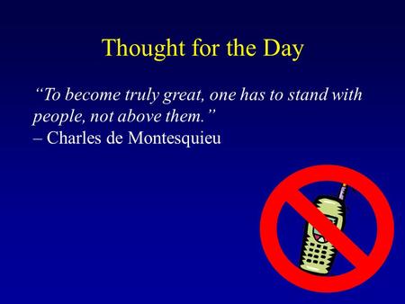 Thought for the Day “To become truly great, one has to stand with people, not above them.” – Charles de Montesquieu.