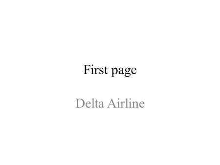 First page Delta Airline. Introduction Delta Airline Incorporation is one of the leading and the largest airlines in the world Delta Airline Incorporation.