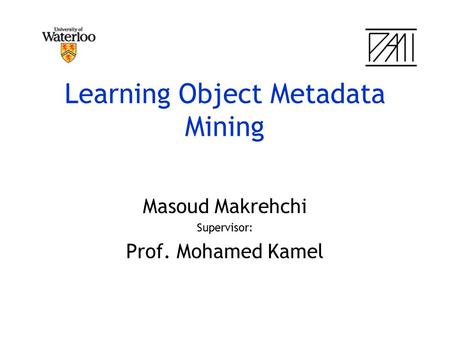 Learning Object Metadata Mining Masoud Makrehchi Supervisor: Prof. Mohamed Kamel.