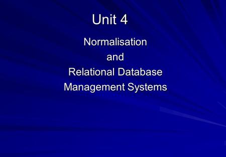 Unit 4 Normalisationand Relational Database Management Systems.