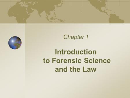 Chapter 1 Introduction to Forensic Science and the Law.