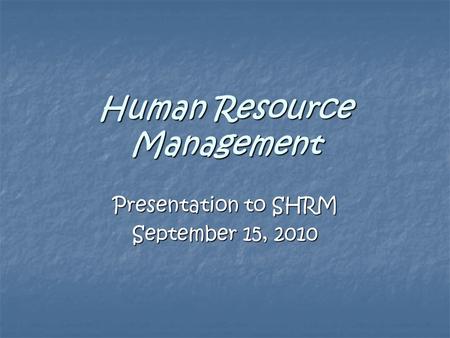 Human Resource Management Presentation to SHRM September 15, 2010.