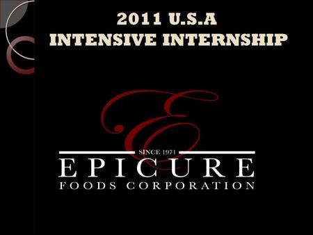 2011 U.S.A INTENSIVE INTERNSHIP. EPICURE FOODS CORP. Who are we? One of the top USA gourmet food importer for high quality European specialty foods. Based.