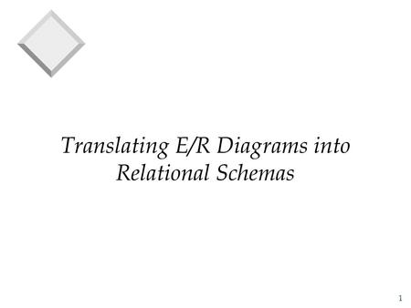 1 Translating E/R Diagrams into Relational Schemas.