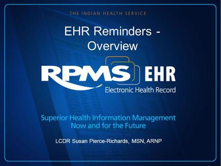 EHR Reminders - Overview LCDR Susan Pierce-Richards, MSN, ARNP.