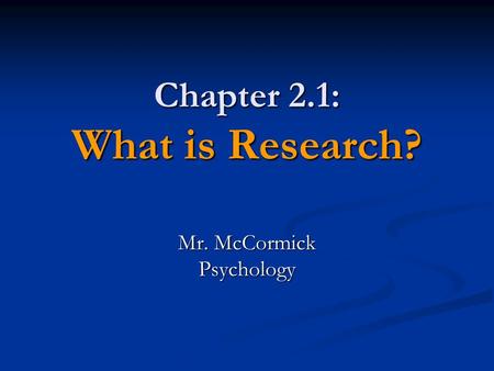 Chapter 2.1: What is Research? Mr. McCormick Psychology.