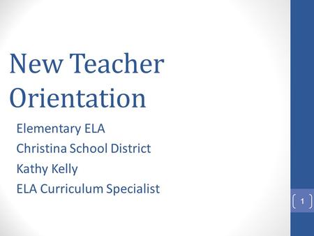 New Teacher Orientation Elementary ELA Christina School District Kathy Kelly ELA Curriculum Specialist 1.