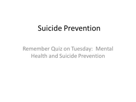 Suicide Prevention Remember Quiz on Tuesday: Mental Health and Suicide Prevention.