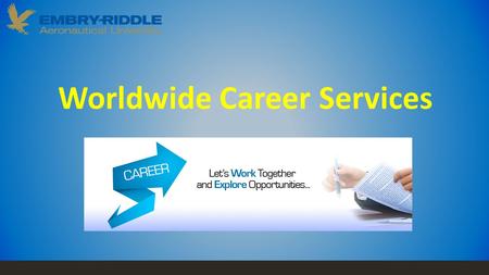 Worldwide Career Services. Welcome To Worldwide Career Services Are you a future student, current student or an ERAU alumni? We are dedicated to provide.
