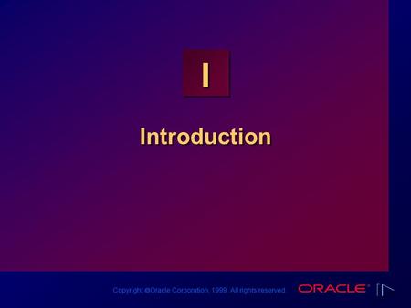 Copyright  Oracle Corporation, 1999. All rights reserved. I Introduction.