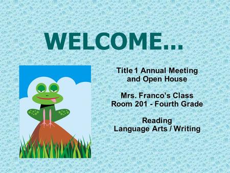 WELCOME... Title 1 Annual Meeting and Open House Mrs. Franco’s Class Room 201 - Fourth Grade Reading Language Arts / Writing.