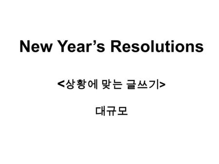 New Year’s Resolutions 대규모. Class Objectives 1)Students are able to write down their New Year’s Resolutions. 2) Students are able to write suggestions.