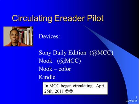 Circulating Ereader Pilot Devices: Sony Daily Edition Nook Nook – color Kindle 9/20/2015 1 In MCC began circulating, April 25th, 2011 
