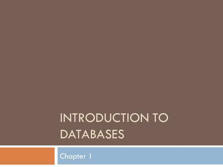 INTRODUCTION TO DATABASES Chapter 1. What is a Database?  Forget the glossary! (see pages 11-12)  The purpose of a database is to help people track.