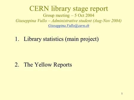 1 CERN library stage report Group meeting – 5 Oct 2004 Giuseppina Vullo – Administrative student (Aug-Nov 2004)