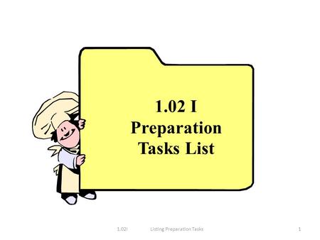 1.02 I Preparation Tasks List 11.02I Listing Preparation Tasks.