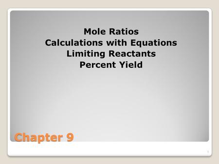 Chapter 9 Mole Ratios Calculations with Equations Limiting Reactants Percent Yield 1.