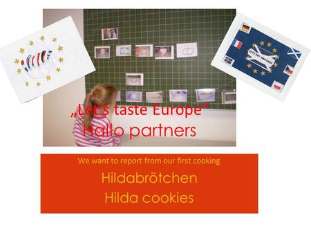 We want to report from our first cooking Hildabrötchen Hilda cookies „Let‘s taste Europe“ Hallo partners.