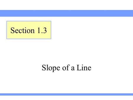 Slope of a Line Section 1.3. Lehmann, Intermediate Algebra, 3ed Section 1.3Slide 2 Introduction Two ladders leaning against a building. Which is steeper?