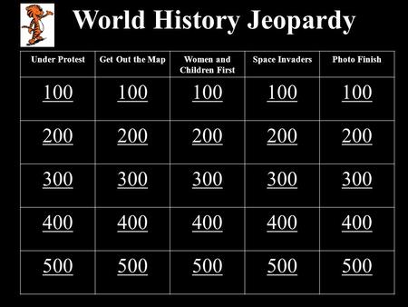 World History Jeopardy Under ProtestGet Out the MapWomen and Children First Space InvadersPhoto Finish 100 200 300 400 500.