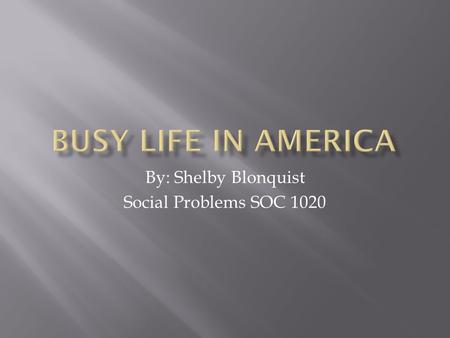 By: Shelby Blonquist Social Problems SOC 1020.  Introduction  Reflection Paper 1  Don’t Hurry, Be Happy: Research Highlights Link Between Busy Lives.