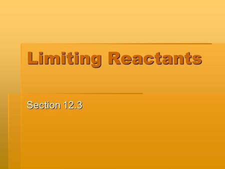 Limiting Reactants Section 12.3.