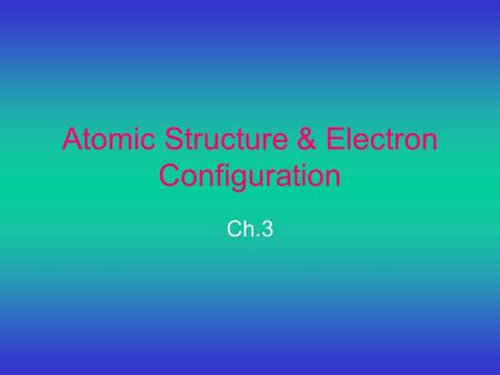 Atomic Structure & Electron Configuration Ch.3. (3-1) Atomic Theory All matter is composed of indivisible particles called atoms Certain characteristics.