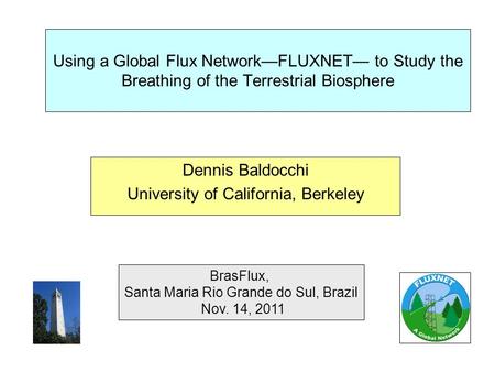Using a Global Flux Network—FLUXNET— to Study the Breathing of the Terrestrial Biosphere Dennis Baldocchi University of California, Berkeley BrasFlux,