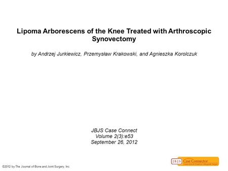 Lipoma Arborescens of the Knee Treated with Arthroscopic Synovectomy by Andrzej Jurkiewicz, Przemysław Krakowski, and Agnieszka Korolczuk JBJS Case Connect.