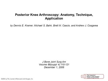 Posterior Knee Arthroscopy: Anatomy, Technique, Application by Dennis E. Kramer, Michael S. Bahk, Brett M. Cascio, and Andrew J. Cosgarea J Bone Joint.