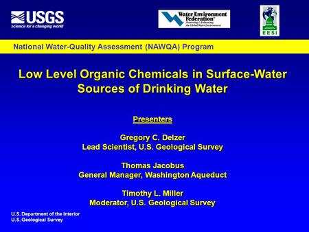 Low Level Organic Chemicals in Surface-Water Sources of Drinking Water Presenters Gregory C. Delzer Lead Scientist, U.S. Geological Survey Thomas Jacobus.