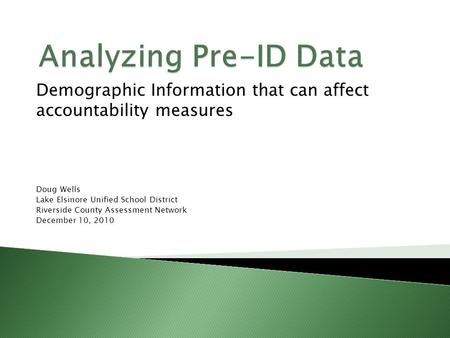 Demographic Information that can affect accountability measures Doug Wells Lake Elsinore Unified School District Riverside County Assessment Network December.