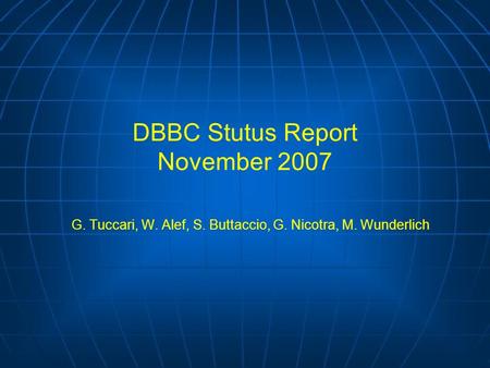 DBBC Stutus Report November 2007 G. Tuccari, W. Alef, S. Buttaccio, G. Nicotra, M. Wunderlich.