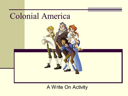 Colonial America A Write On Activity Curriculum Standards Grade 3 The learner will be able to (ESSENTIAL) understand the daily life of early colonial.