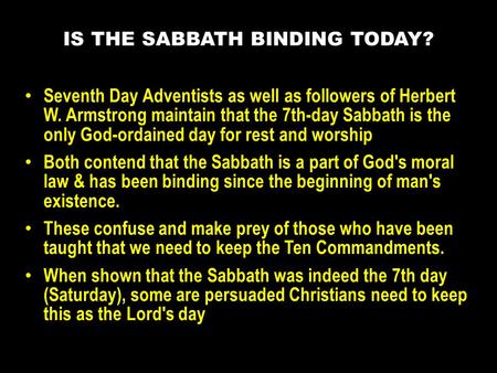 Seventh Day Adventists as well as followers of Herbert W. Armstrong maintain that the 7th-day Sabbath is the only God-ordained day for rest and worship.