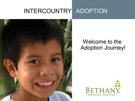 Welcome to the Adoption Journey! INTERCOUNTRY ADOPTION.