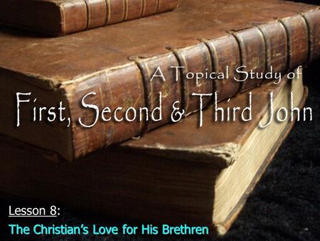 Lesson 8: The Christian’s Love for His Brethren. The command to love our brethrenThe command to love our brethren –It is not optional; it is mandatory.
