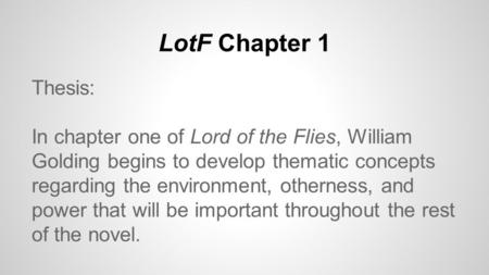LotF Chapter 1 Thesis: In chapter one of Lord of the Flies, William Golding begins to develop thematic concepts regarding the environment, otherness, and.
