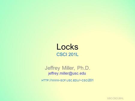 Locks CSCI 201L Jeffrey Miller, Ph.D. HTTP :// WWW - SCF. USC. EDU /~ CSCI 201 USC CSCI 201L.