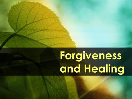 Forgiveness and Healing.