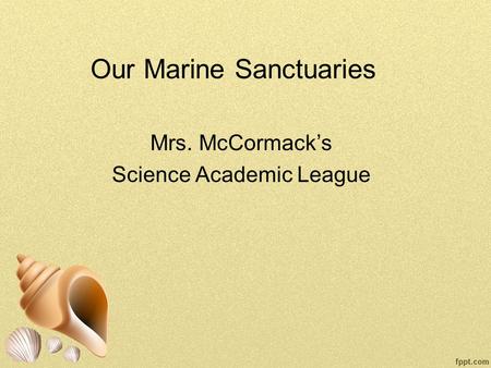 Our Marine Sanctuaries Mrs. McCormack’s Science Academic League.