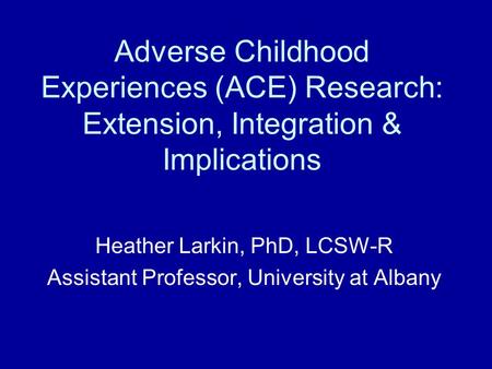 Heather Larkin, PhD, LCSW-R Assistant Professor, University at Albany