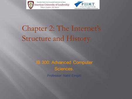Chapter 2: The Internet’s Structure and History IB 300: Advanced Computer Sciences. Professor: Nabil Elmjati.