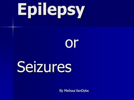 EpilepsySeizures or By Melissa VanDyke. What is Epilepsy????? A transitory disturbance in consciousness or in motor, sensory, or autonomic, function with.