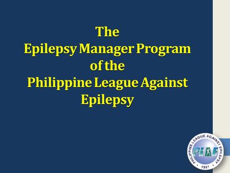 The Epilepsy Manager Program of the Philippine League Against Epilepsy.