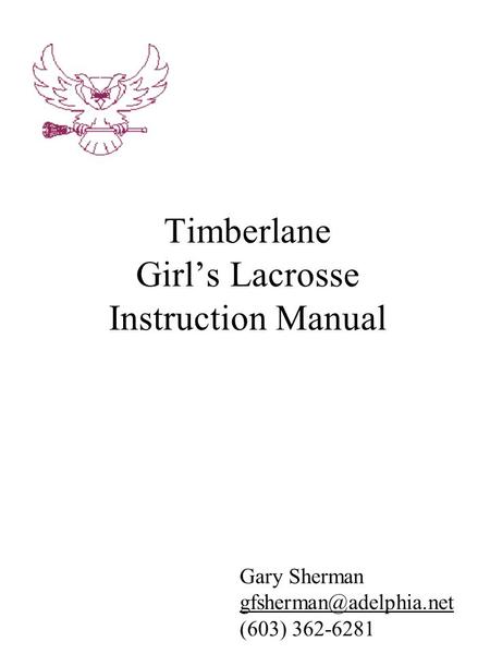 Timberlane Girl’s Lacrosse Instruction Manual Gary Sherman (603) 362-6281.