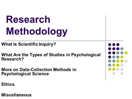Research Methodology What Is Scientific Inquiry? What Are the Types of Studies in Psychological Research? More on Data-Collection Methods in Psychological.
