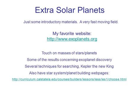 Extra Solar Planets Just some introductory materials. A very fast moving field. My favorite website: